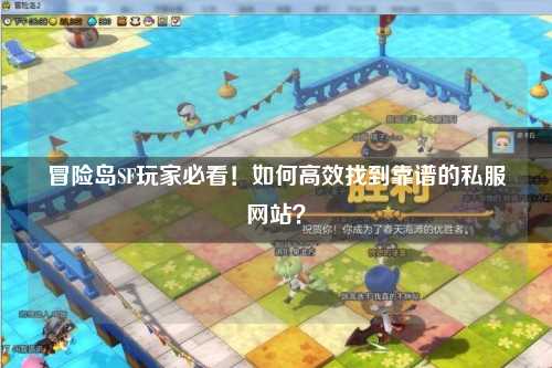 冒险岛SF玩家必看！如何高效找到靠谱的私服网站？