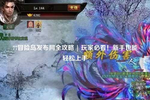 77冒险岛发布网全攻略 | 玩家必看！新手也能轻松上手