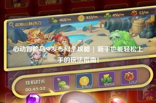 心动冒险岛SF发布网全攻略 | 新手也能轻松上手的玩法指南！