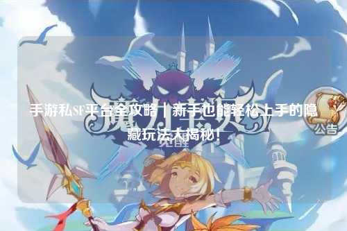 手游私SF平台全攻略｜新手也能轻松上手的隐藏玩法大揭秘！