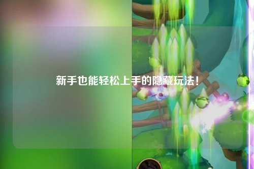 新手也能轻松上手的隐藏玩法！