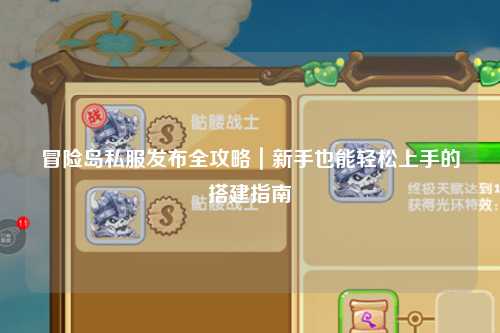 冒险岛私服发布全攻略｜新手也能轻松上手的搭建指南