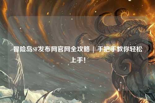 冒险岛SF发布网官网全攻略 | 手把手教你轻松上手！