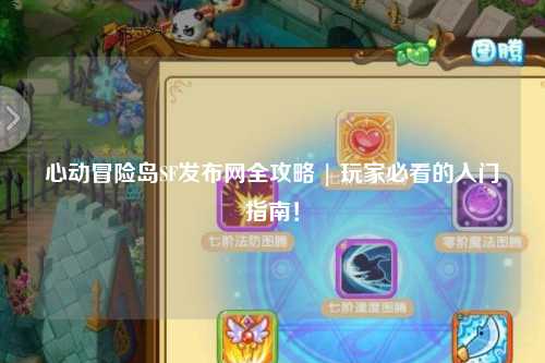 心动冒险岛SF发布网全攻略 | 玩家必看的入门指南！